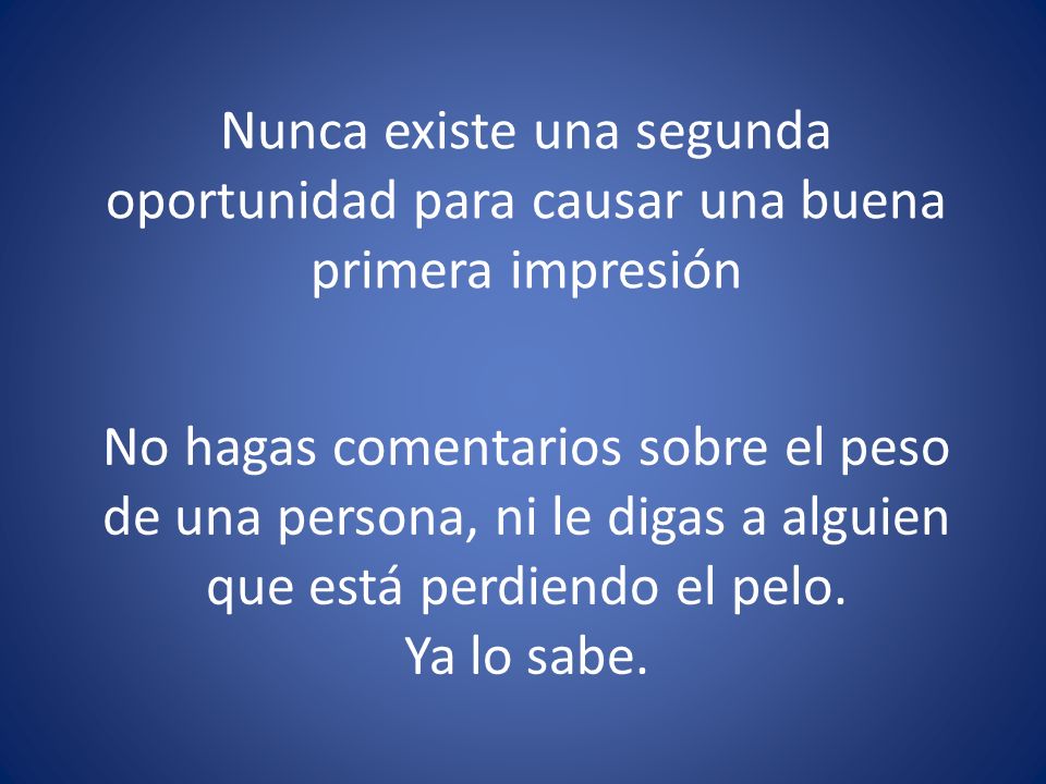 Nunca existe una segunda oportunidad para causar una buena primera impresión