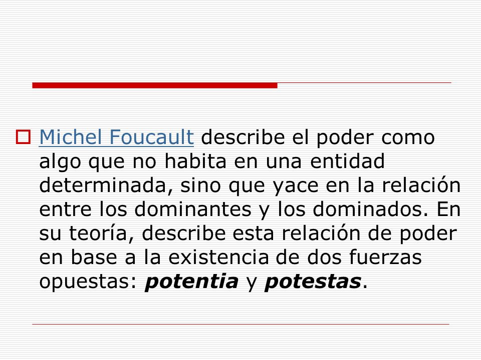Michel Foucault describe el poder como algo que no habita en una entidad determinada, sino que yace en la relación entre los dominantes y los dominados.