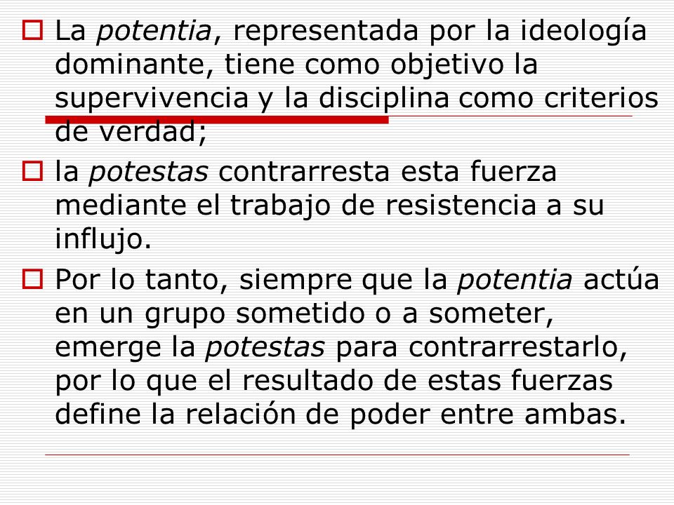 La potentia, representada por la ideología dominante, tiene como objetivo la supervivencia y la disciplina como criterios de verdad;