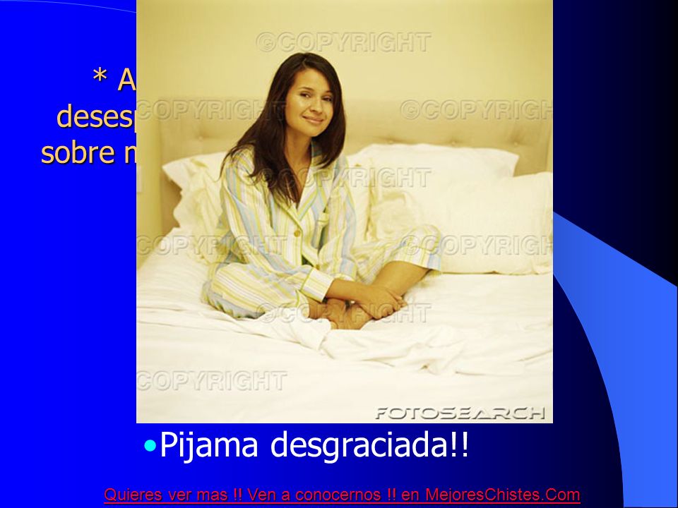 * Anoche te estuve buscando desesperadamente, quería sentirte sobre mi cuerpo desnuda. Me fui a la cama sin ti. Donde estabas