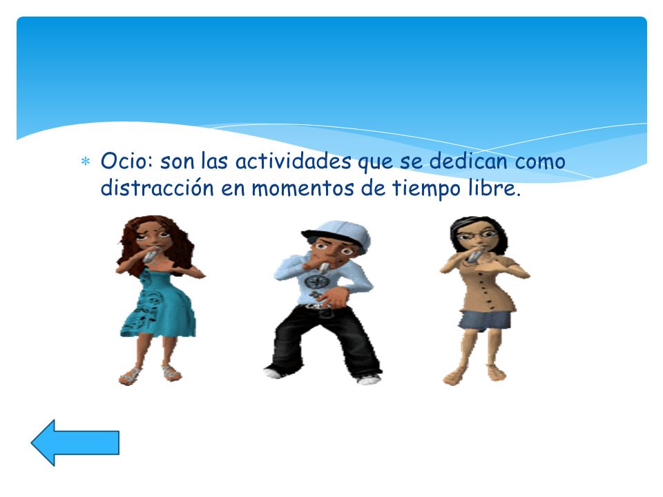Ocio: son las actividades que se dedican como distracción en momentos de tiempo libre.