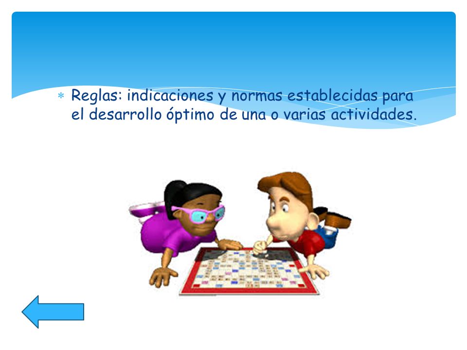Reglas: indicaciones y normas establecidas para el desarrollo óptimo de una o varias actividades.