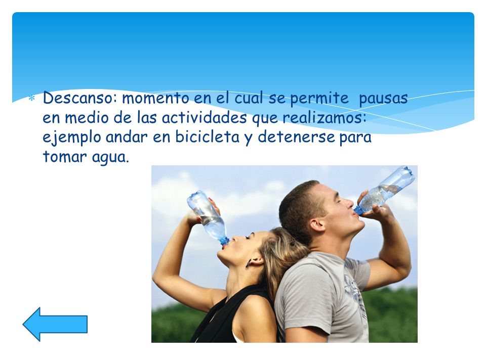Descanso: momento en el cual se permite pausas en medio de las actividades que realizamos: ejemplo andar en bicicleta y detenerse para tomar agua.