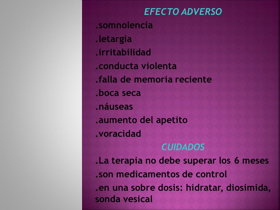 EFECTO ADVERSO .somnolencia. .letargia. .irritabilidad. .conducta violenta. .falla de memoria reciente.
