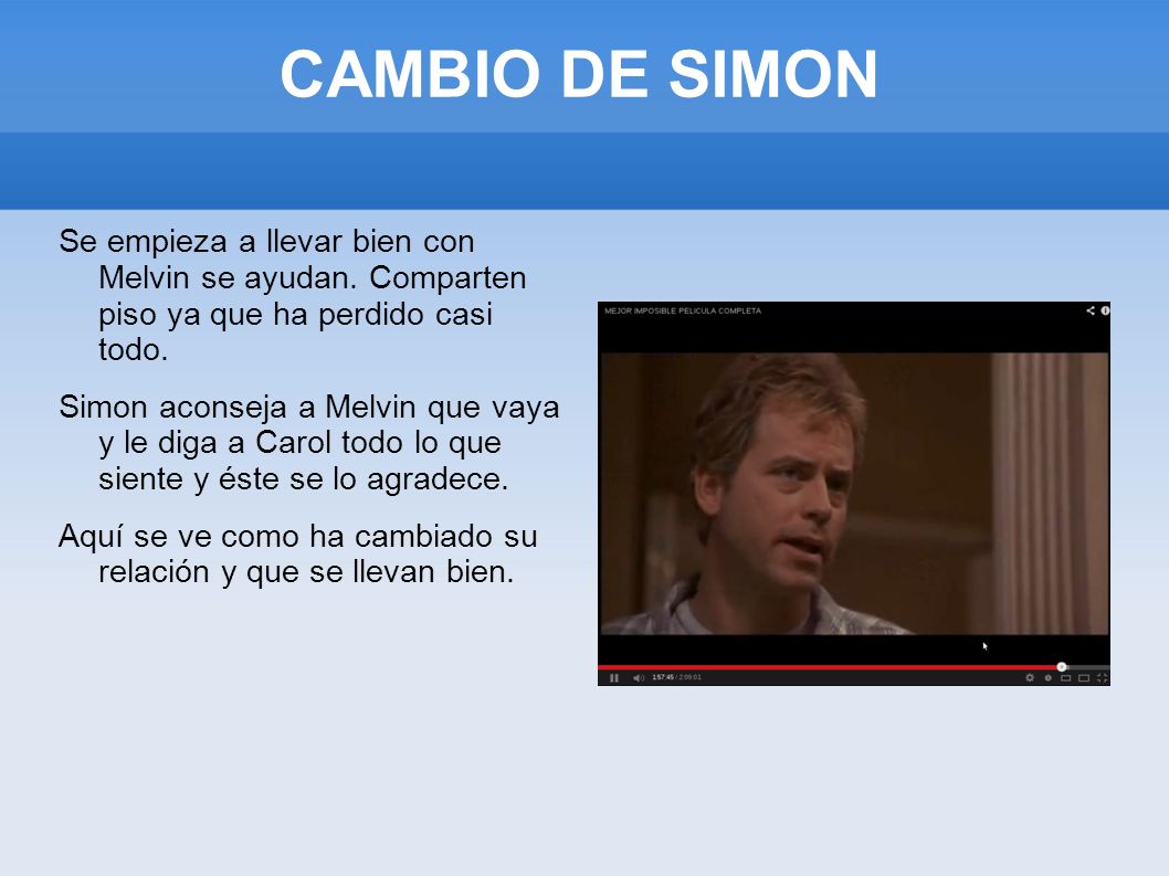 CAMBIO DE SIMON Se empieza a llevar bien con Melvin se ayudan. Comparten piso ya que ha perdido casi todo.