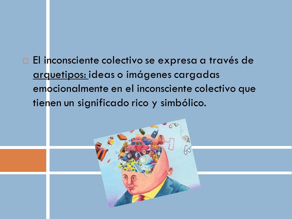 El inconsciente colectivo se expresa a través de arquetipos: ideas o imágenes cargadas emocionalmente en el inconsciente colectivo que tienen un significado rico y simbólico.