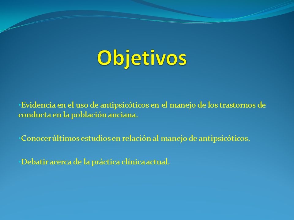 Objetivos Evidencia en el uso de antipsicóticos en el manejo de los trastornos de conducta en la población anciana.