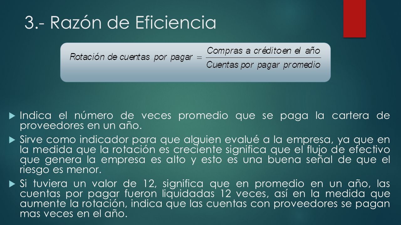 3.- Razón de Eficiencia Indica el número de veces promedio que se paga la cartera de proveedores en un año.