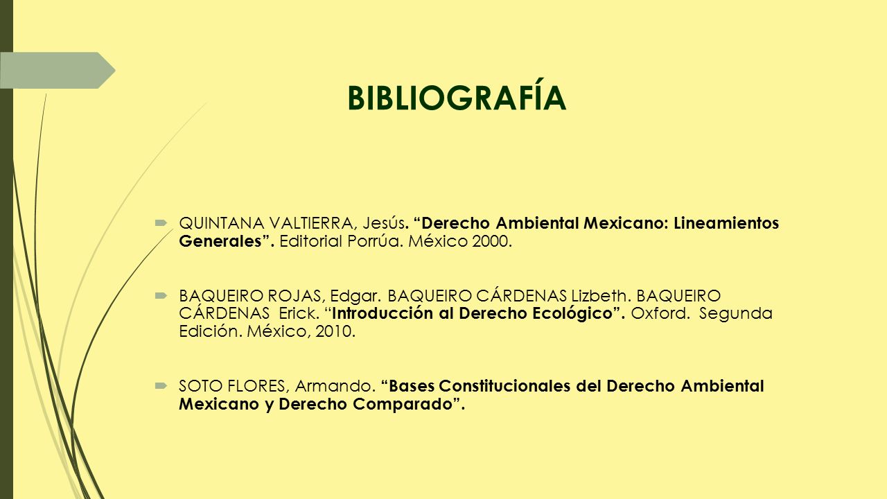 BIBLIOGRAFÍA QUINTANA VALTIERRA, Jesús. Derecho Ambiental Mexicano: Lineamientos Generales . Editorial Porrúa. México