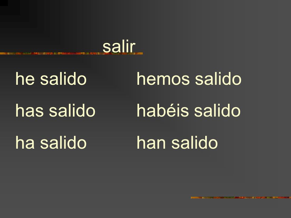 salir he salido hemos salido has salido habéis salido ha salido han salido