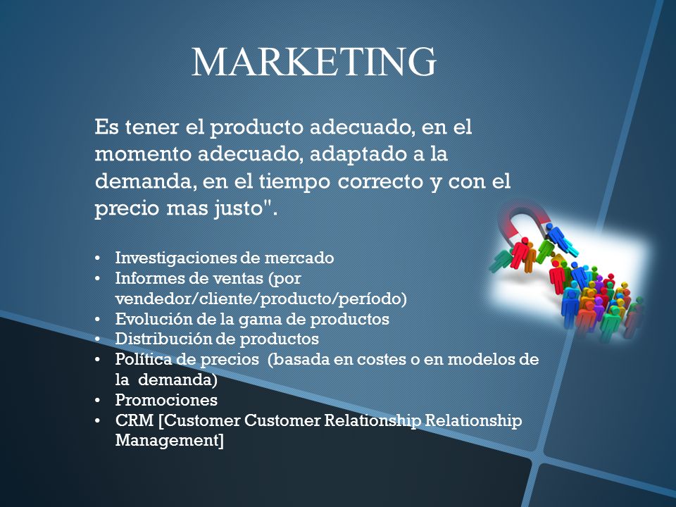 MARKETING Es tener el producto adecuado, en el momento adecuado, adaptado a la demanda, en el tiempo correcto y con el precio mas justo .