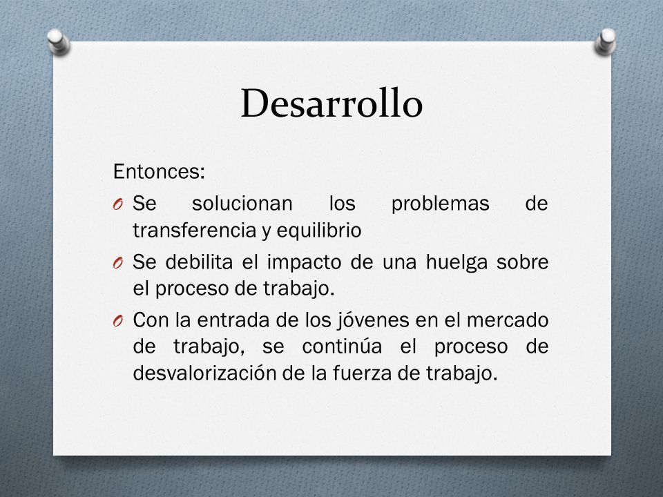 Desarrollo Entonces: Se solucionan los problemas de transferencia y equilibrio. Se debilita el impacto de una huelga sobre el proceso de trabajo.