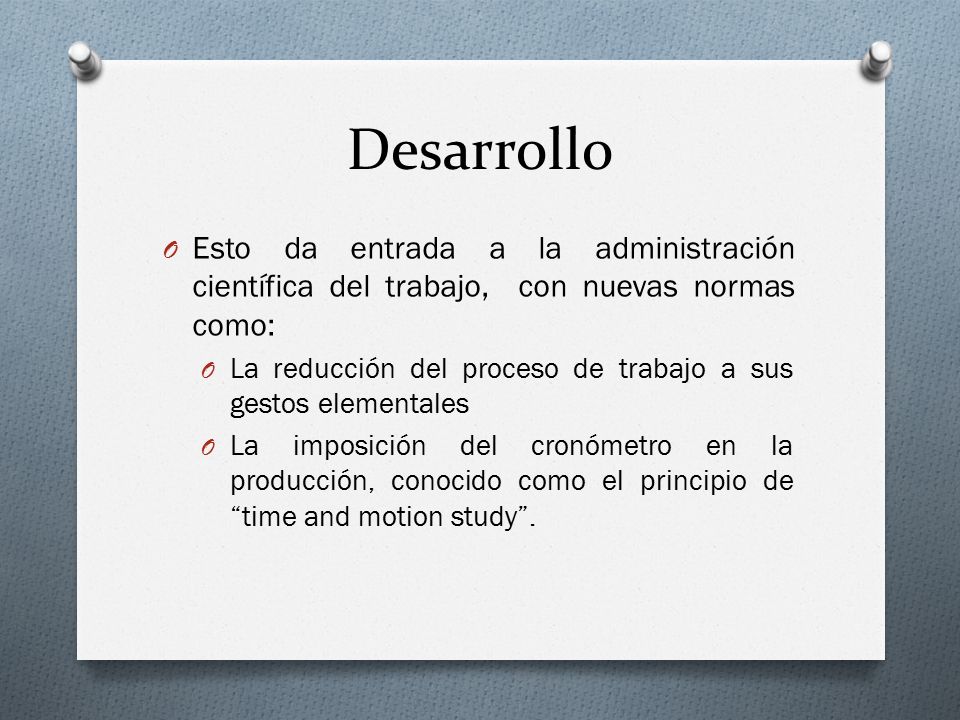 Desarrollo Esto da entrada a la administración científica del trabajo, con nuevas normas como: