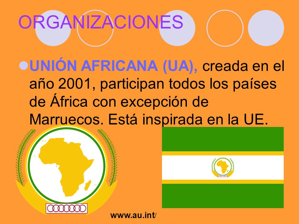 ORGANIZACIONES UNIÓN AFRICANA (UA), creada en el año 2001, participan todos los países de África con excepción de Marruecos. Está inspirada en la UE.