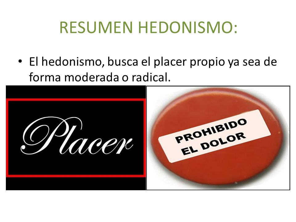 RESUMEN HEDONISMO: El hedonismo, busca el placer propio ya sea de forma moderada o radical.