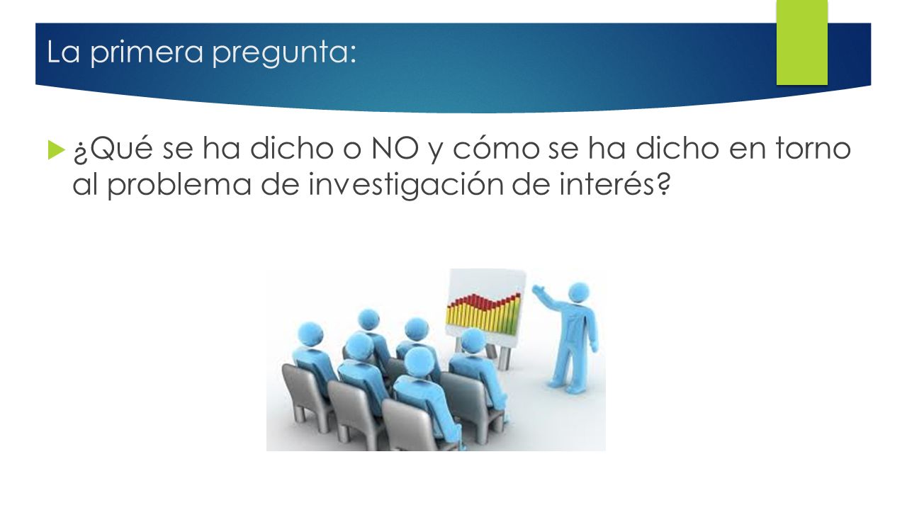 La primera pregunta: ¿Qué se ha dicho o NO y cómo se ha dicho en torno al problema de investigación de interés