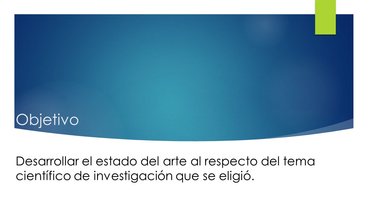 Objetivo Desarrollar el estado del arte al respecto del tema científico de investigación que se eligió.