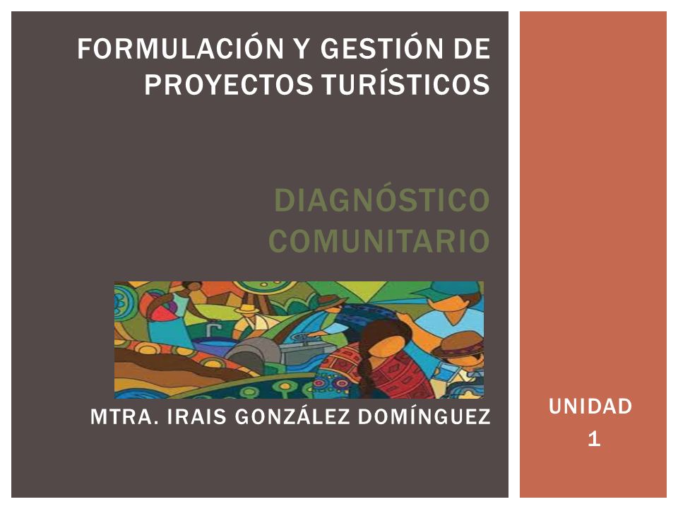 Formulación y gestión de proyectos turísticos Diagnóstico Comunitario Mtra. Irais González Domínguez