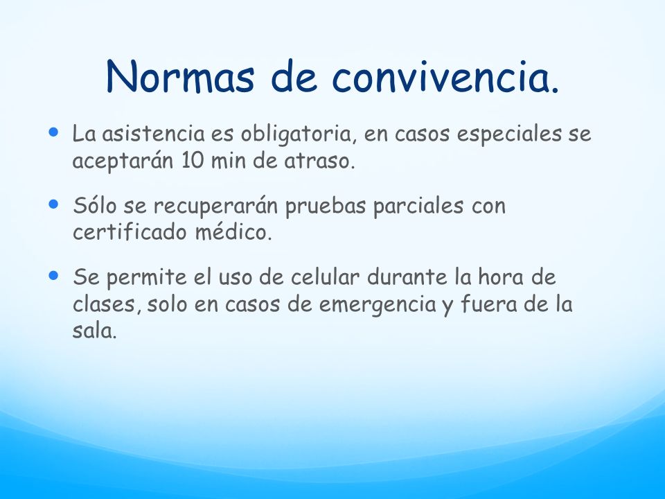 Normas de convivencia. La asistencia es obligatoria, en casos especiales se aceptarán 10 min de atraso.