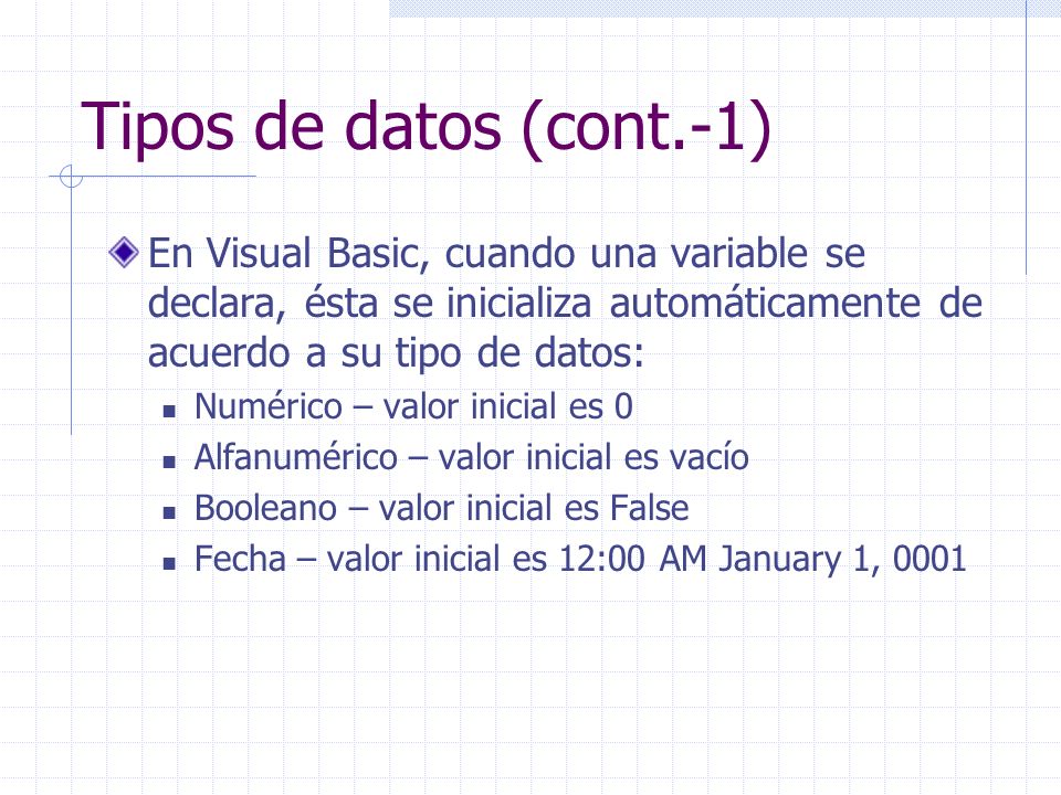Tipos de datos (cont.-1) En Visual Basic, cuando una variable se declara, ésta se inicializa automáticamente de acuerdo a su tipo de datos: