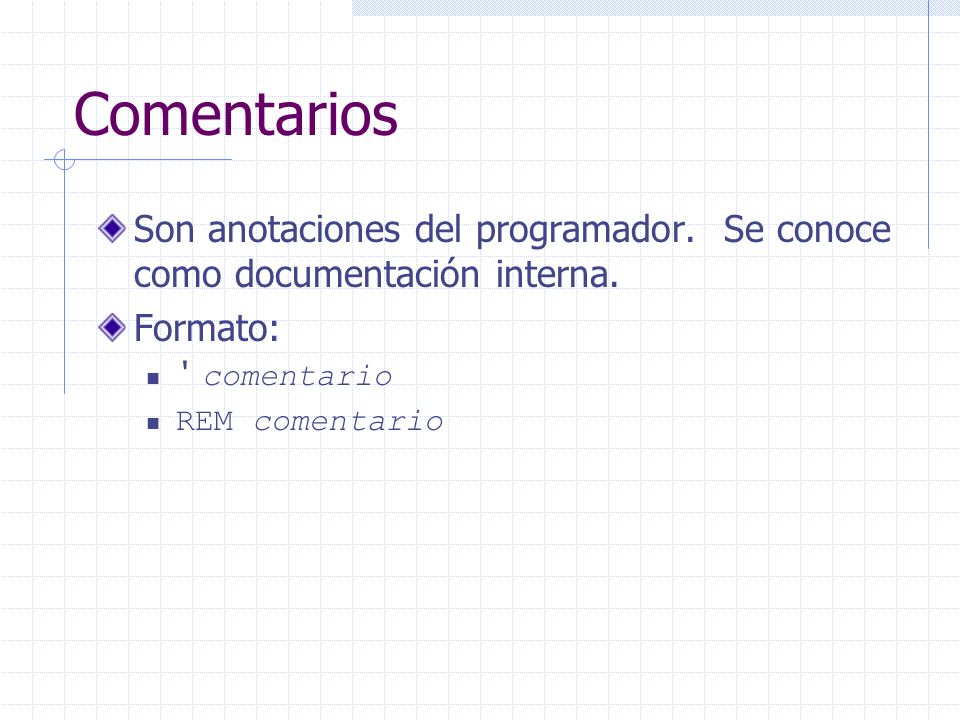 Comentarios Son anotaciones del programador. Se conoce como documentación interna. Formato: ‘ comentario.