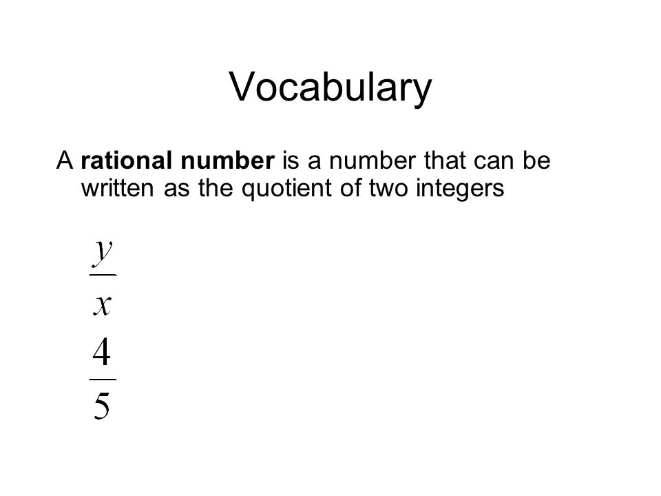 Vocabulary A rational number is a number that can be written as the quotient of two integers