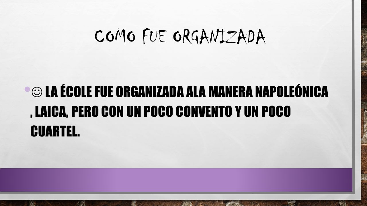 como fue organizada  la école fue organizada ala manera napoleónica , laica, pero con un poco convento y un poco cuartel.