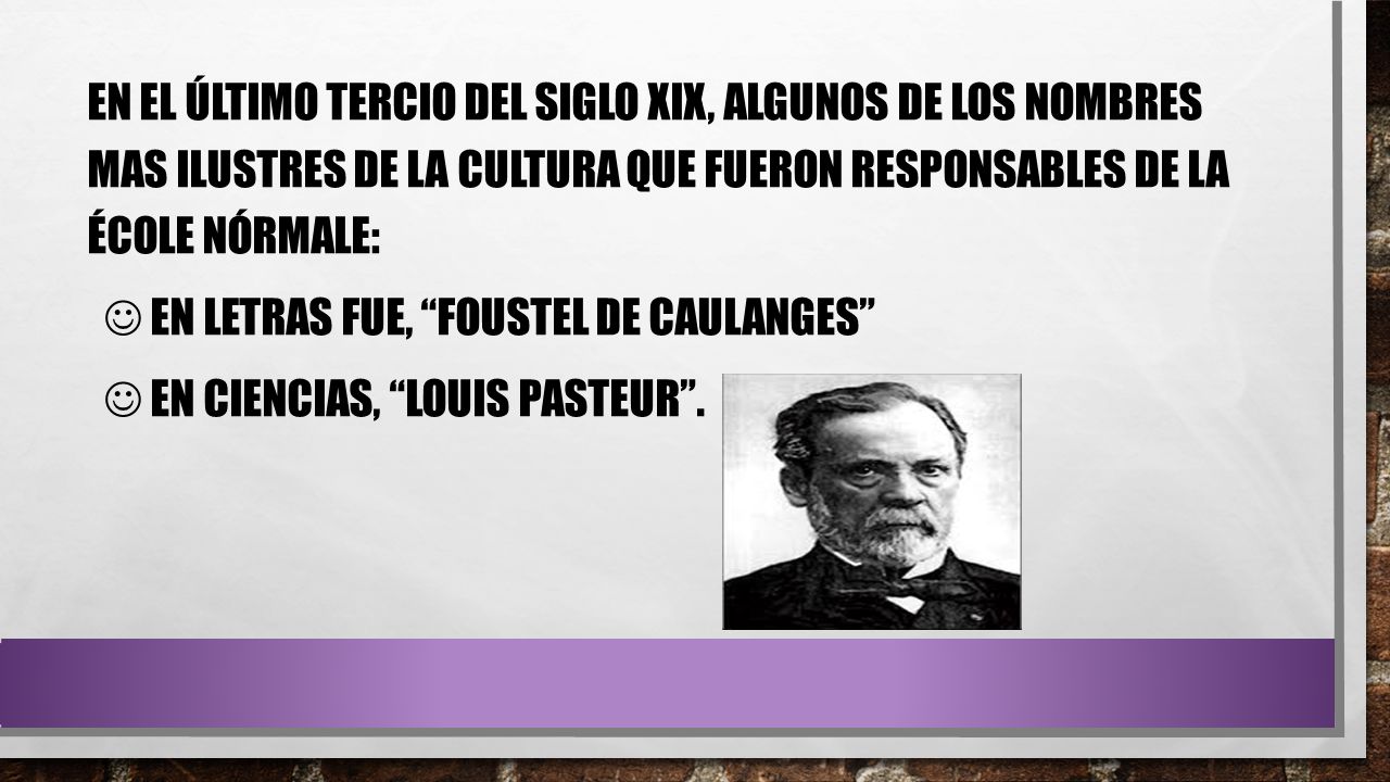 en el último tercio del siglo xix, algunos de los nombres mas ilustres de la cultura que fueron responsables de la école nórmale: