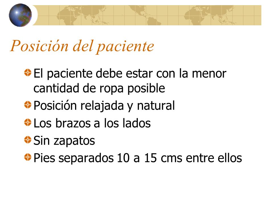 Posición del paciente El paciente debe estar con la menor cantidad de ropa posible. Posición relajada y natural.