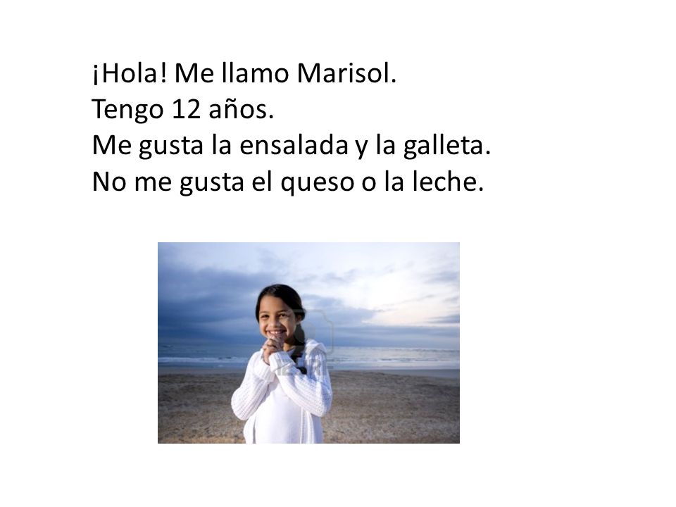 ¡Hola. Me llamo Marisol. Tengo 12 años. Me gusta la ensalada y la galleta.