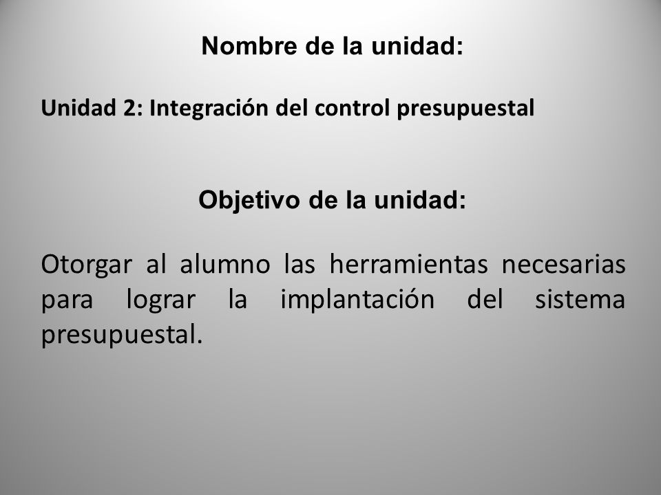 Nombre de la unidad: Unidad 2: Integración del control presupuestal. Objetivo de la unidad: