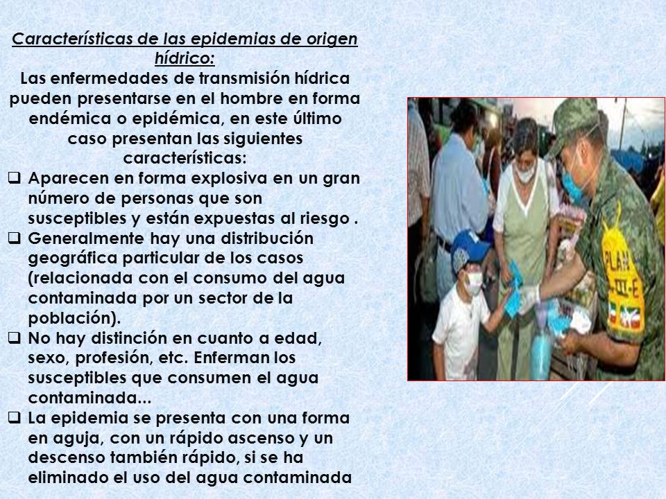 Características de las epidemias de origen hídrico: Las enfermedades de transmisión hídrica pueden presentarse en el hombre en forma endémica o epidémica, en este último caso presentan las siguientes características: