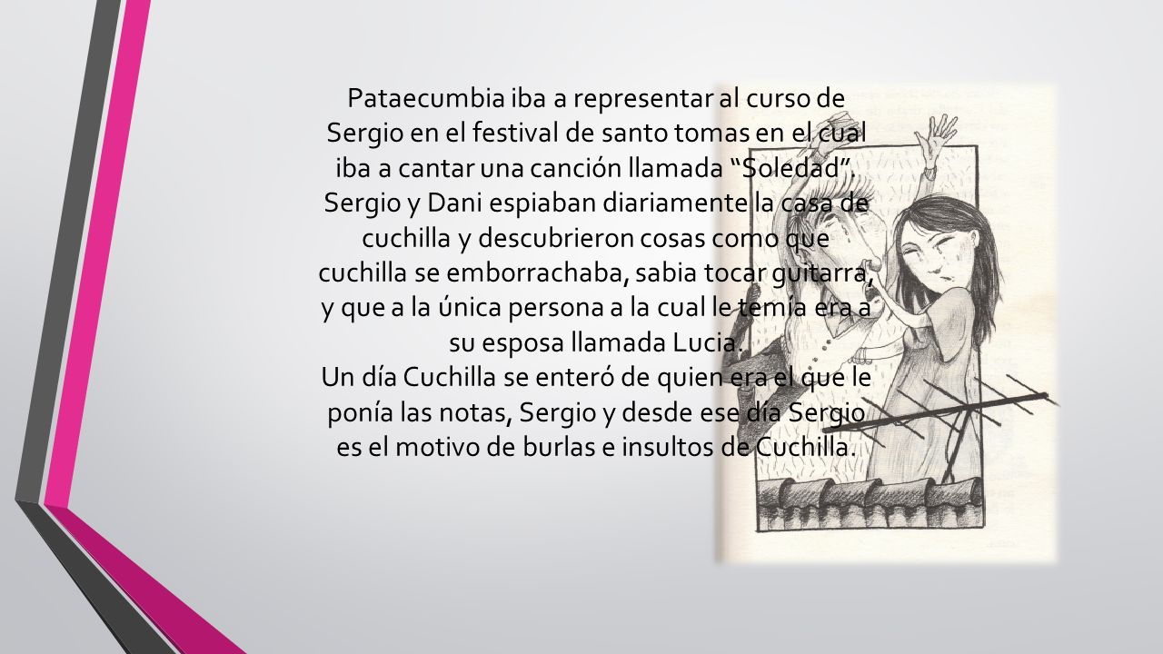 Pataecumbia iba a representar al curso de Sergio en el festival de santo tomas en el cual iba a cantar una canción llamada Soledad .