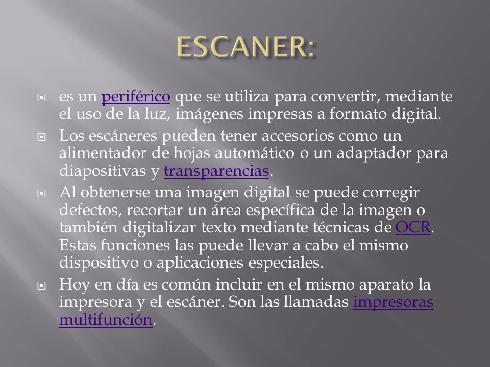 ESCANER: es un periférico que se utiliza para convertir, mediante el uso de la luz, imágenes impresas a formato digital.