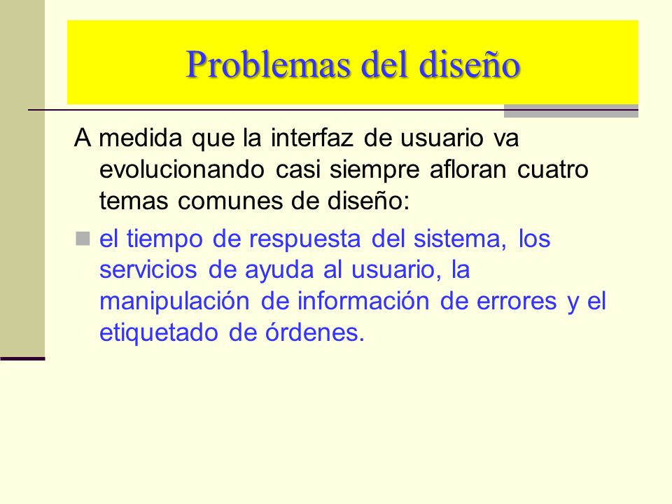 Problemas del diseño A medida que la interfaz de usuario va evolucionando casi siempre afloran cuatro temas comunes de diseño: