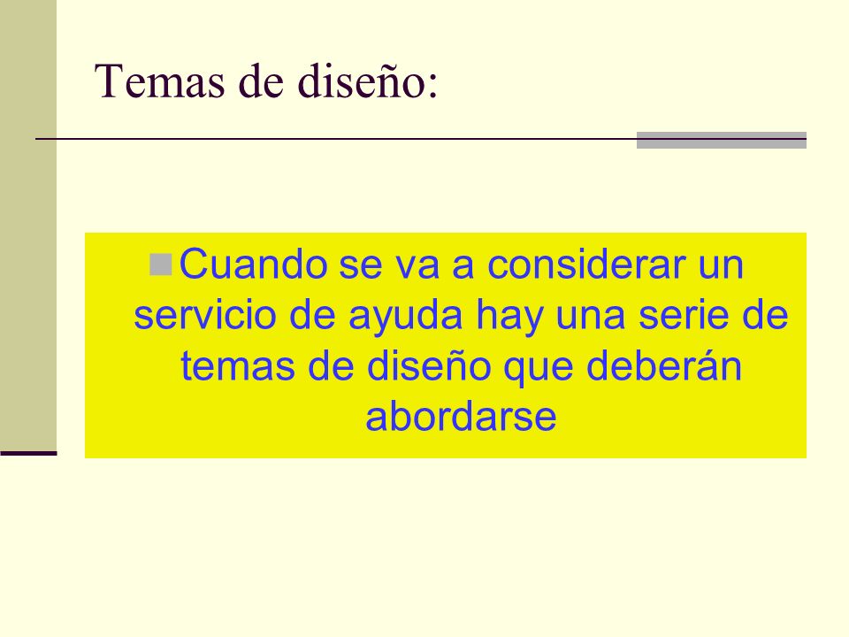 Temas de diseño: Cuando se va a considerar un servicio de ayuda hay una serie de temas de diseño que deberán abordarse.