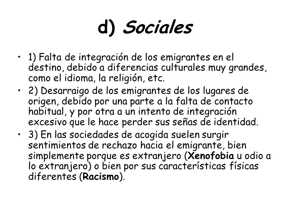 d) Sociales 1) Falta de integración de los emigrantes en el destino, debido a diferencias culturales muy grandes, como el idioma, la religión, etc.