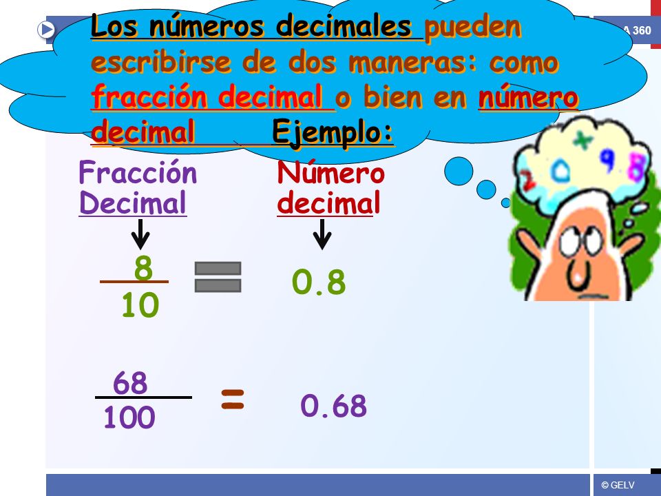 Los números decimales pueden escribirse de dos maneras: como fracción decimal o bien en número decimal Ejemplo: