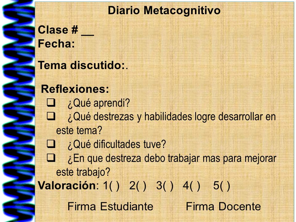 Diario Metacognitivo Clase # __. Fecha: Tema discutido:. Reflexiones: ¿Qué aprendi ¿Qué destrezas y habilidades logre desarrollar en este tema