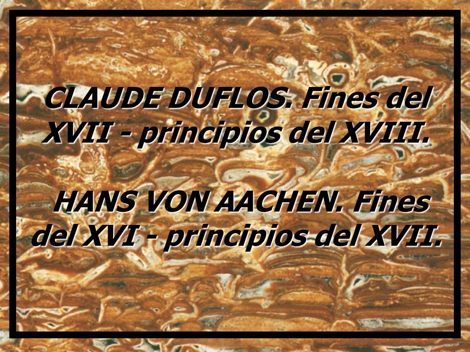 CLAUDE DUFLOS. Fines del XVII - principios del XVIII. HANS VON AACHEN
