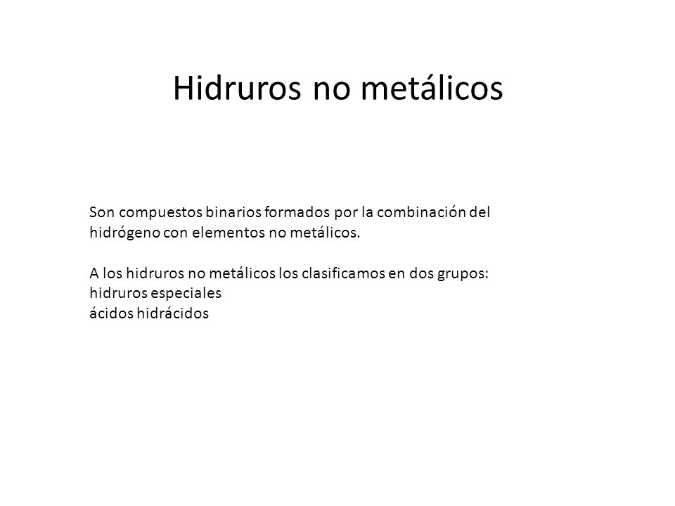 Hidruros no metálicos Son compuestos binarios formados por la combinación del hidrógeno con elementos no metálicos.