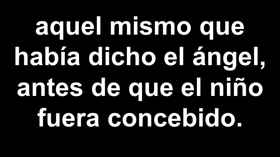 aquel mismo que había dicho el ángel, antes de que el niño fuera concebido.