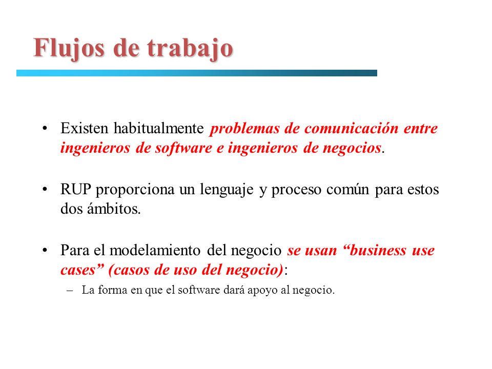 Flujos de trabajo Existen habitualmente problemas de comunicación entre ingenieros de software e ingenieros de negocios.