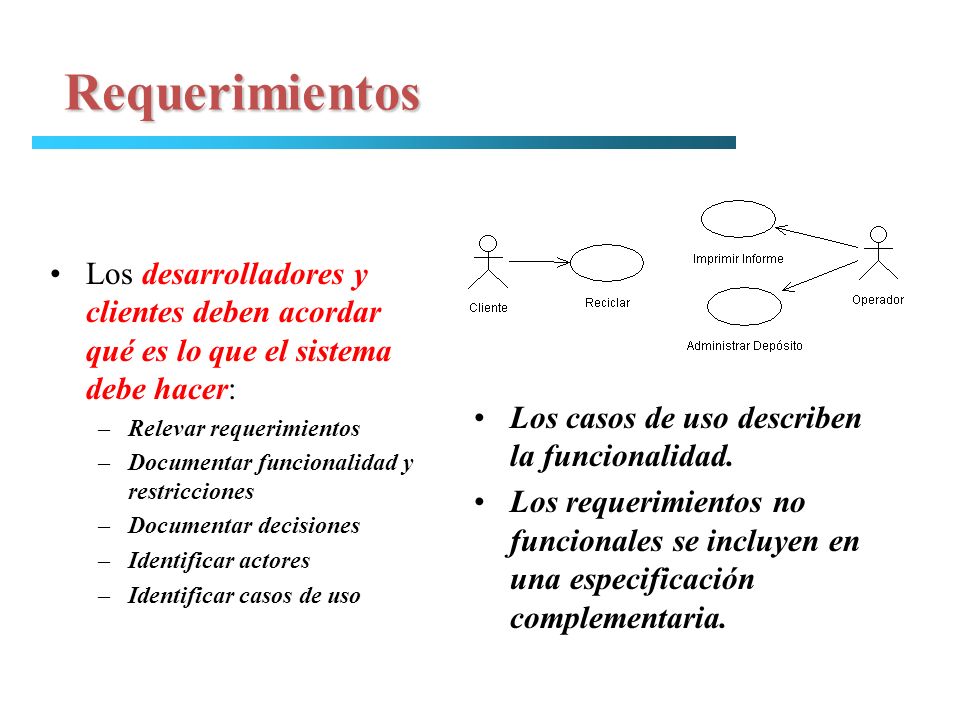Requerimientos Los desarrolladores y clientes deben acordar qué es lo que el sistema debe hacer: Relevar requerimientos.