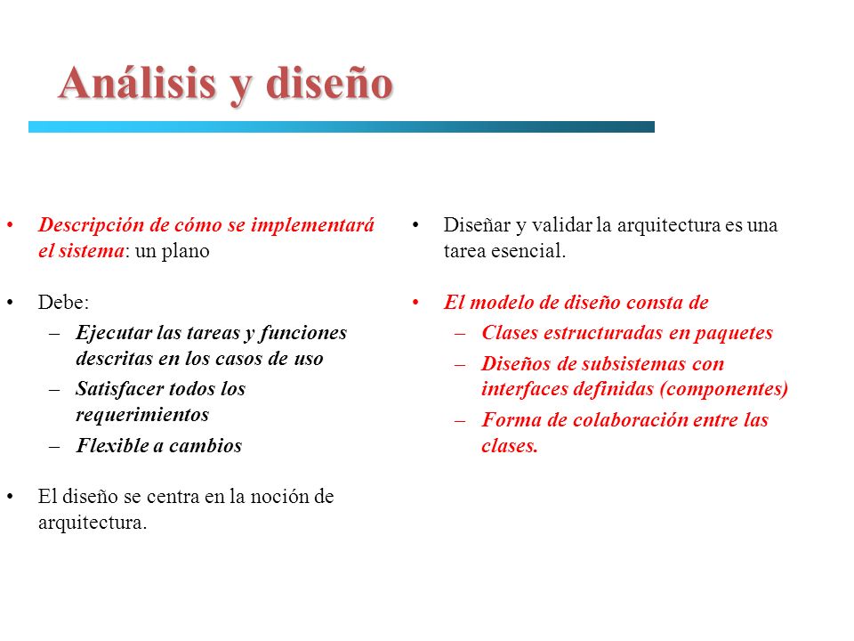 Análisis y diseño Descripción de cómo se implementará el sistema: un plano. Debe: Ejecutar las tareas y funciones descritas en los casos de uso.