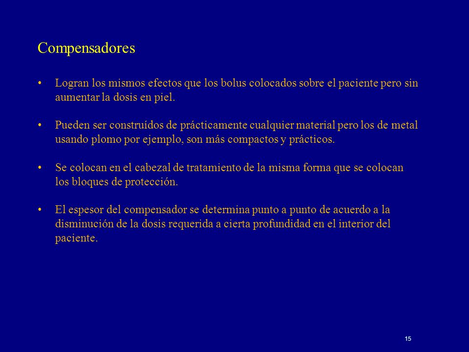 Compensadores Logran los mismos efectos que los bolus colocados sobre el paciente pero sin aumentar la dosis en piel.