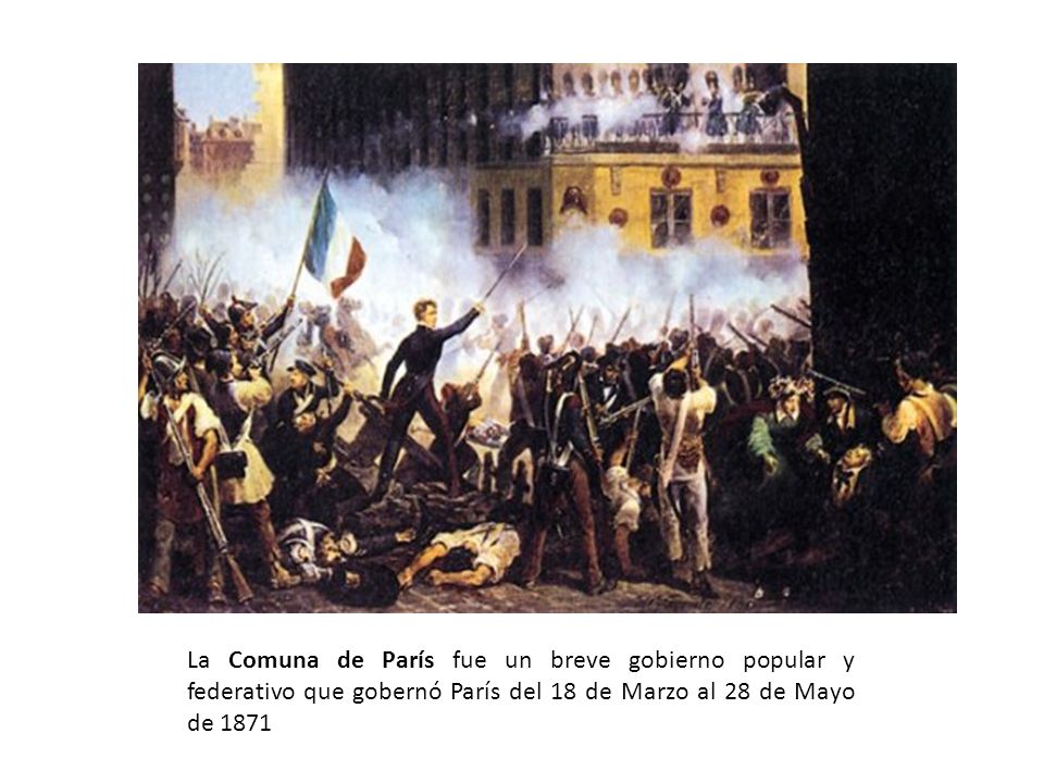 La Comuna de París fue un breve gobierno popular y federativo que gobernó París del 18 de Marzo al 28 de Mayo de 1871