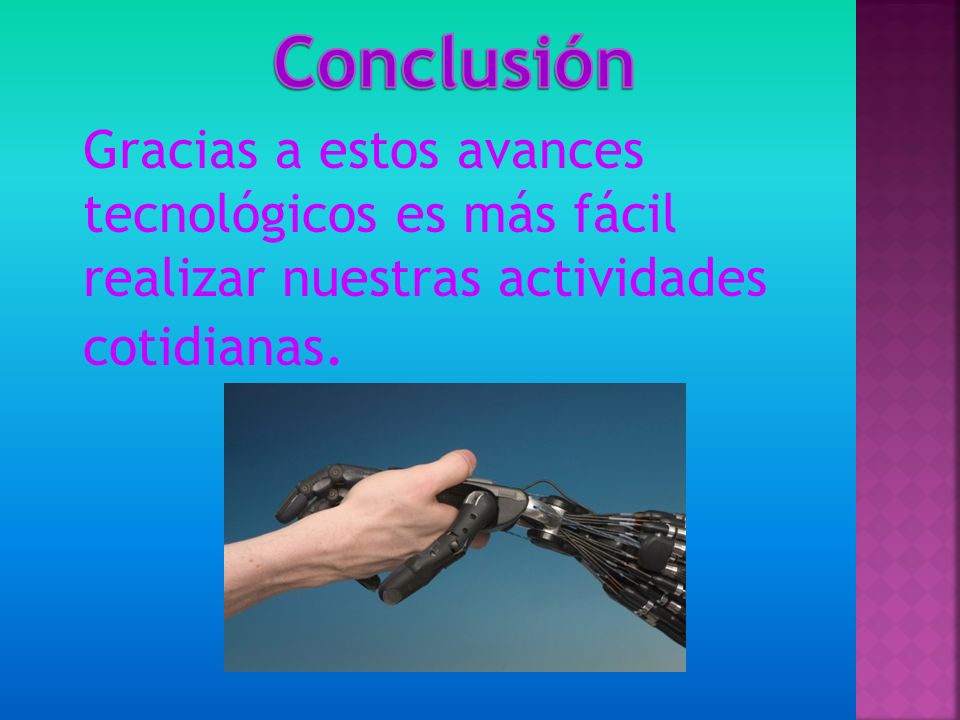 Conclusión Gracias a estos avances tecnológicos es más fácil realizar nuestras actividades cotidianas.