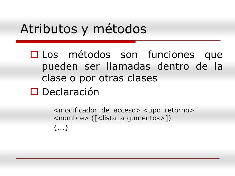 Atributos y métodos Los métodos son funciones que pueden ser llamadas dentro de la clase o por otras clases.