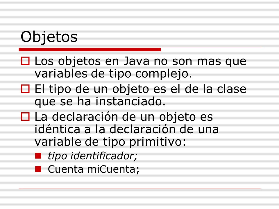Objetos Los objetos en Java no son mas que variables de tipo complejo.